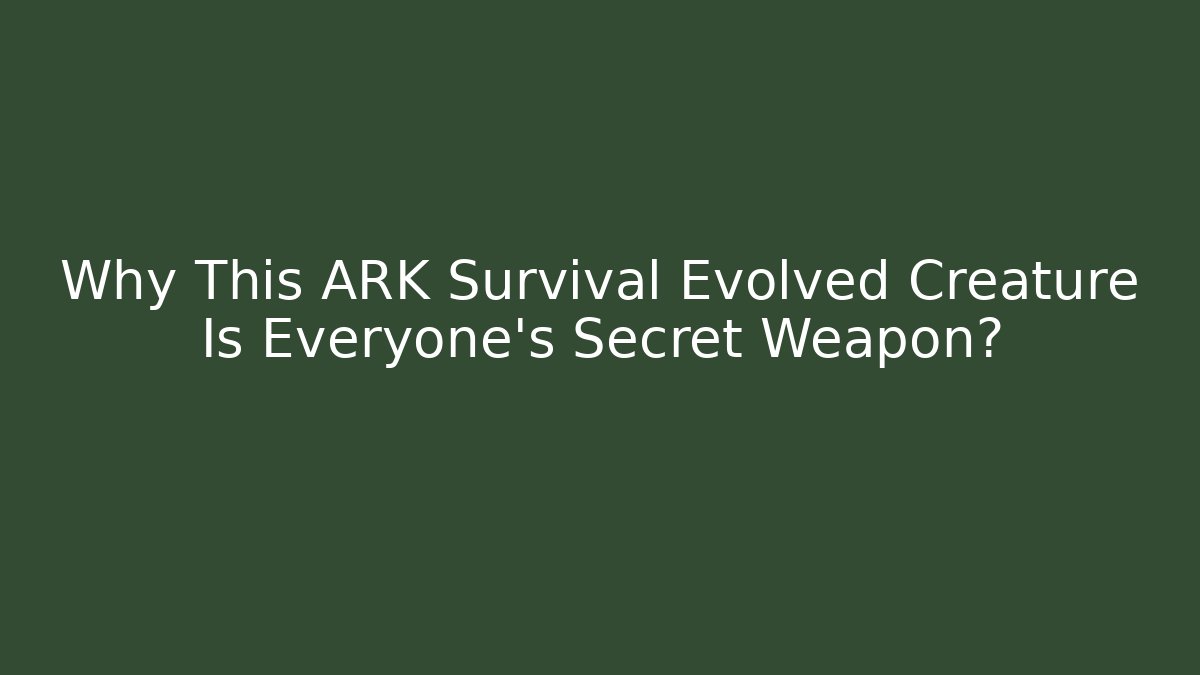 Why This ARK Survival Evolved Creature Is Everyone’s Secret Weapon? - Método de Aprovação