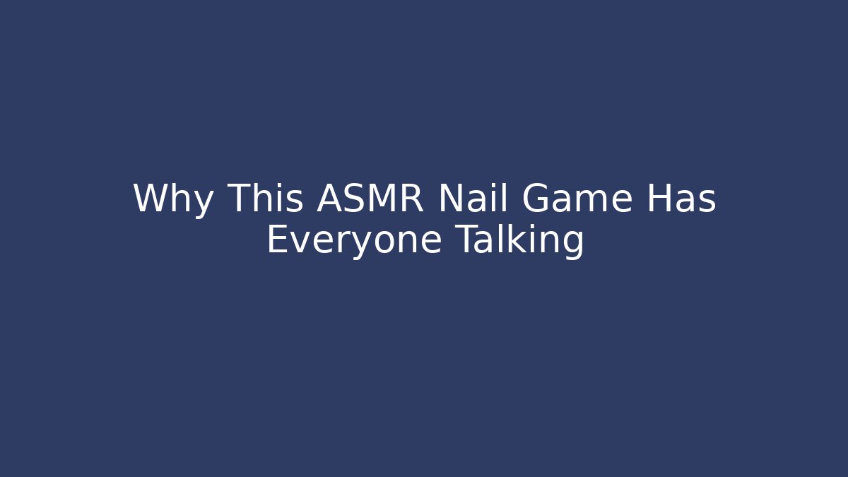 Why This ASMR Nail Game Has Everyone Talking