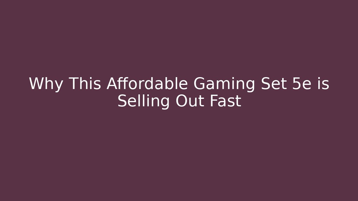 Why This Affordable Gaming Set 5e is Selling Out Fast