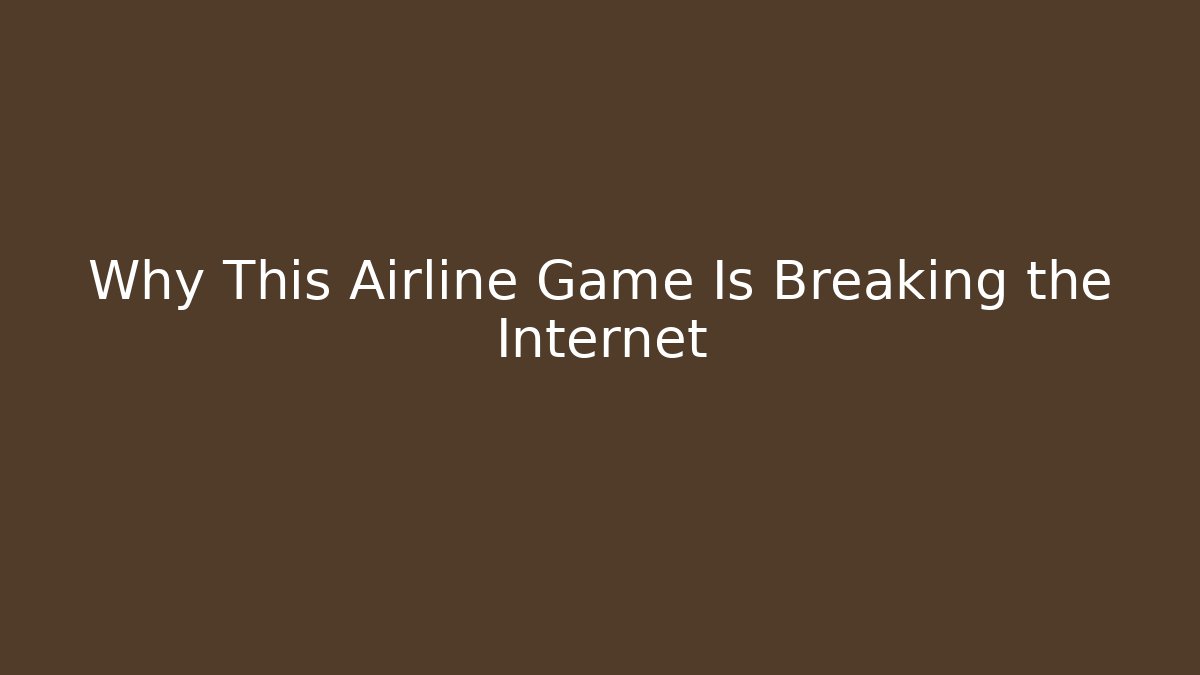 Why This Airline Game Is Breaking the Internet - Método de Aprovação