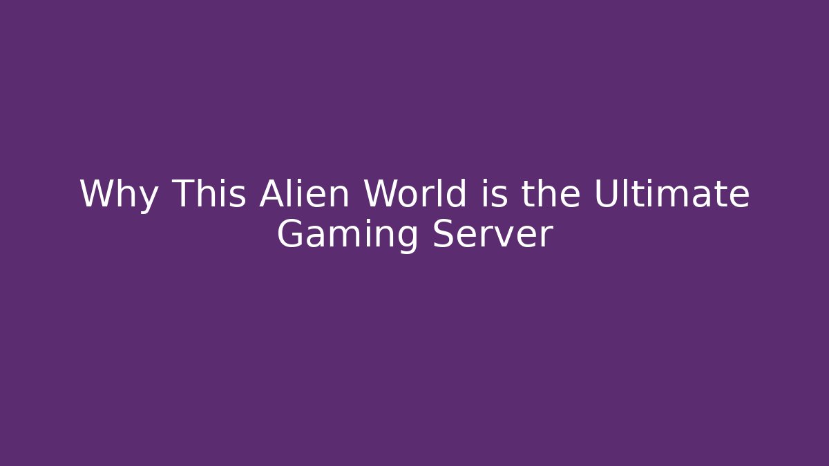 Why This Alien World is the Ultimate Gaming Server