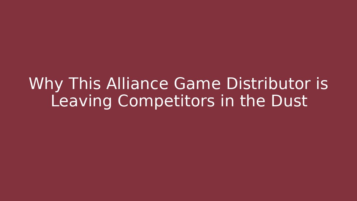 Why This Alliance Game Distributor is Leaving Competitors in the Dust