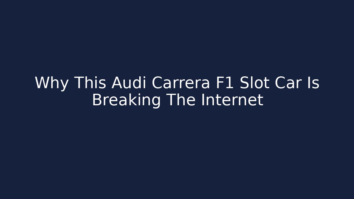 Why This Audi Carrera F1 Slot Car Is Breaking The Internet - Método de Aprovação