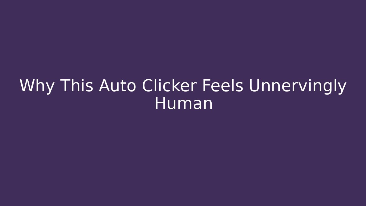 Why This Auto Clicker Feels Unnervingly Human