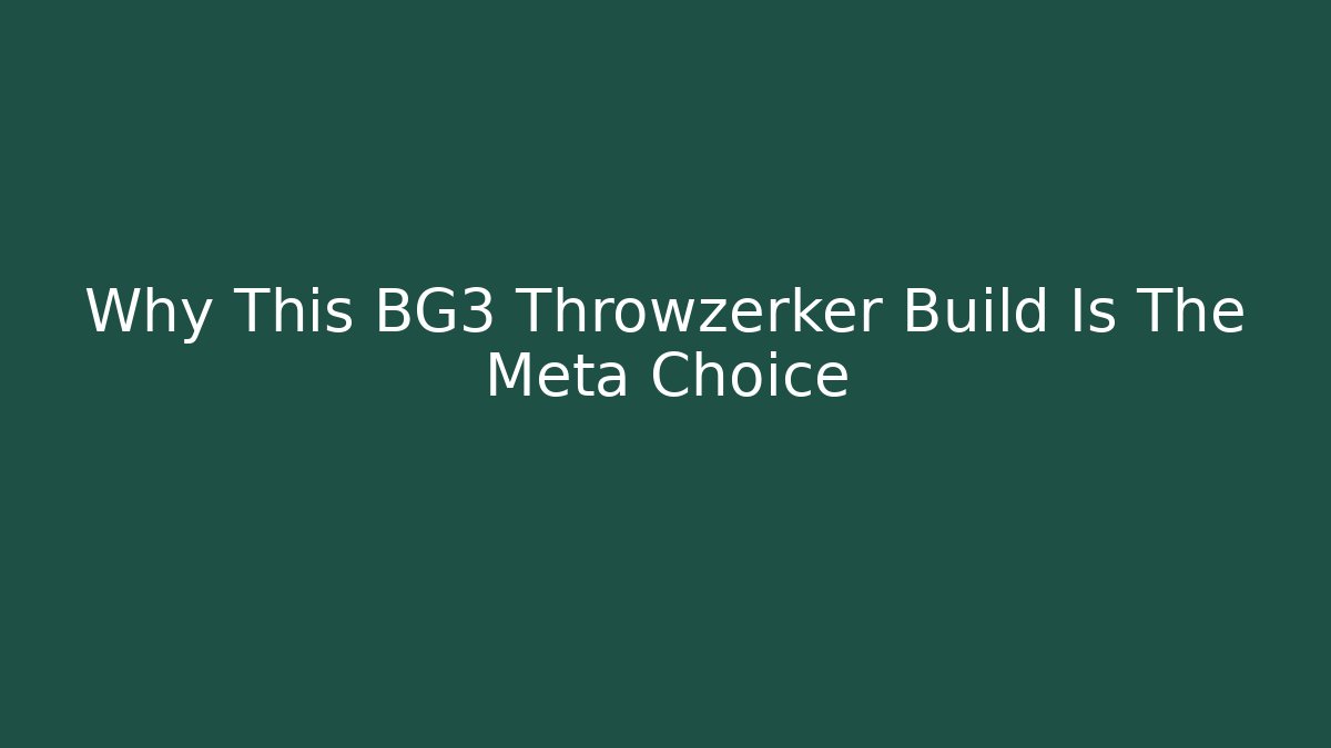 Why This BG3 Throwzerker Build Is The Meta Choice