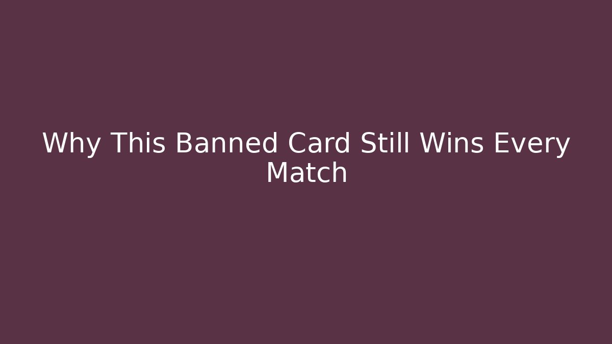 Why This Banned Card Still Wins Every Match