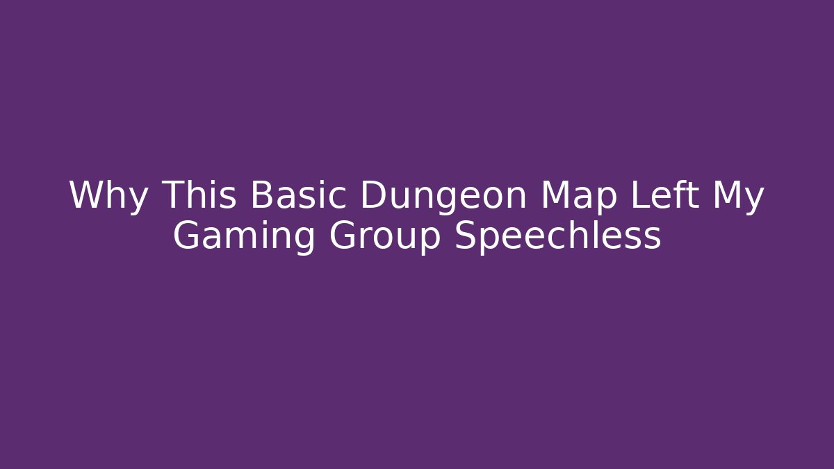 Why This Basic Dungeon Map Left My Gaming Group Speechless