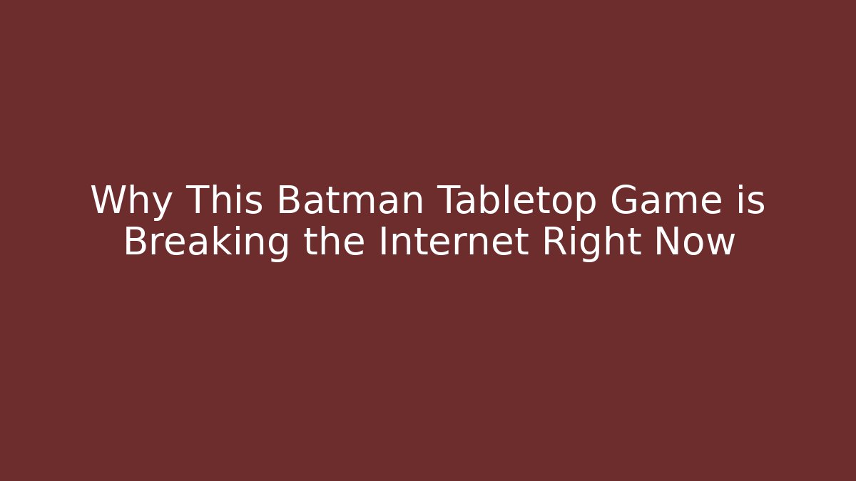 Why This Batman Tabletop Game is Breaking the Internet Right Now