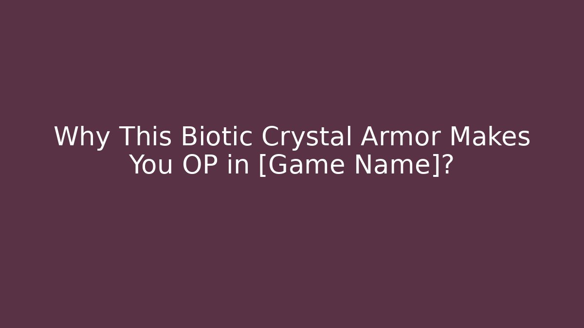 Why This Biotic Crystal Armor Makes You OP in [Game Name]?