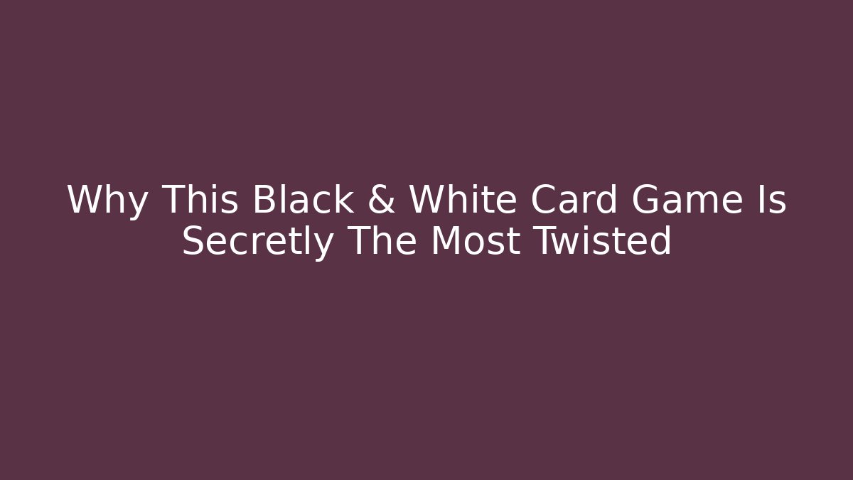 Why This Black & White Card Game Is Secretly The Most Twisted