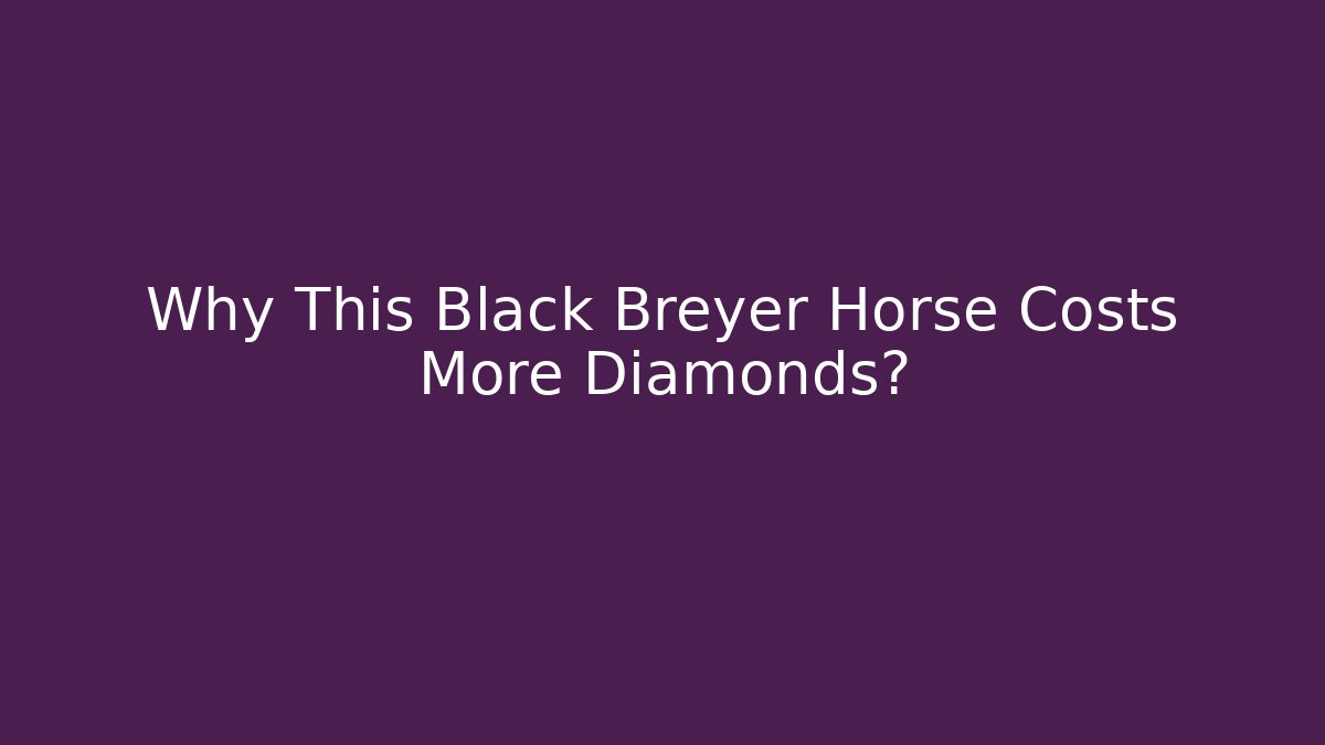 Why This Black Breyer Horse Costs More Diamonds?