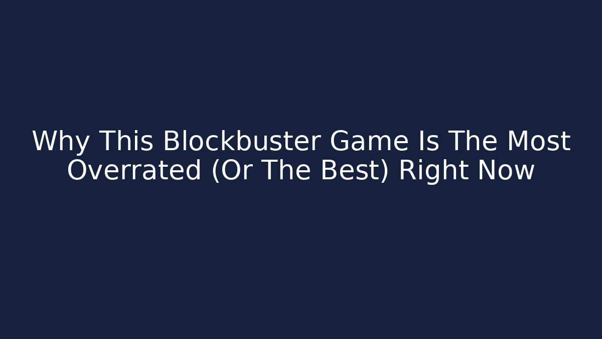 Why This Blockbuster Game Is The Most Overrated (Or The Best) Right Now