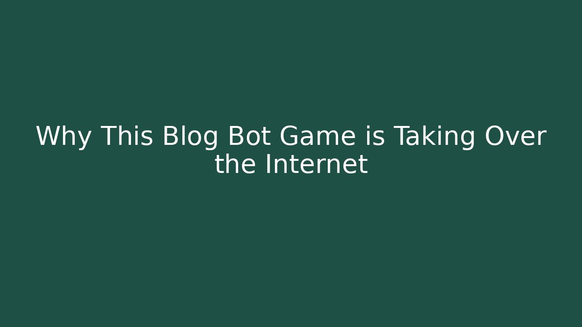 Why This Blog Bot Game is Taking Over the Internet