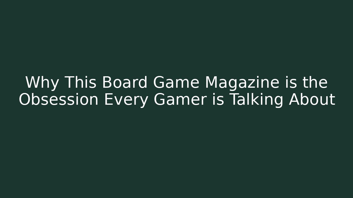 Why This Board Game Magazine is the Obsession Every Gamer is Talking About