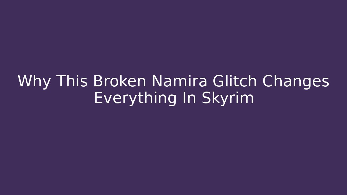 Why This Broken Namira Glitch Changes Everything In Skyrim