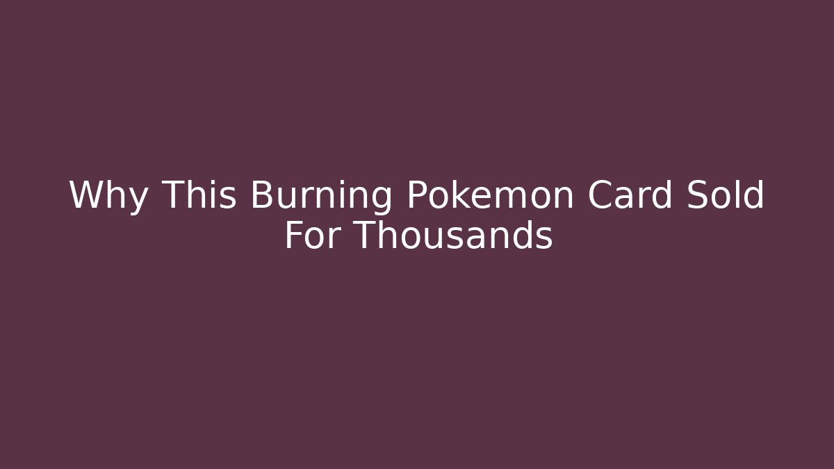 Why This Burning Pokémon Card Sold For Thousands