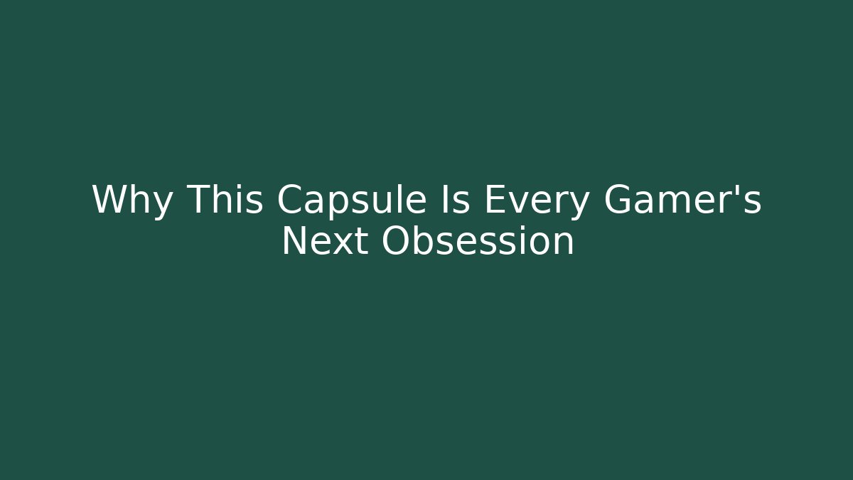 Why This Capsule Is Every Gamer's Next Obsession