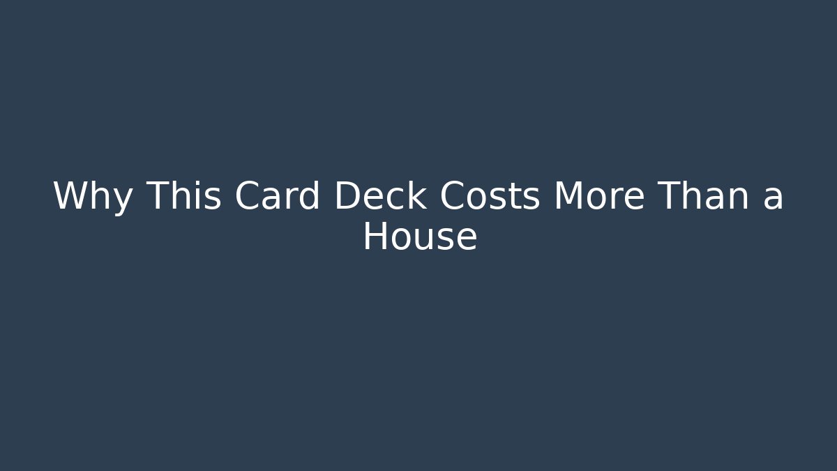 Why This Card Deck Costs More Than a House