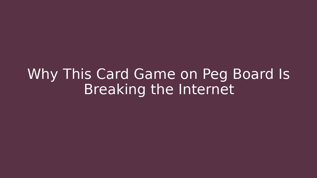 Why This Card Game on Peg Board Is Breaking the Internet - Método de Aprovação