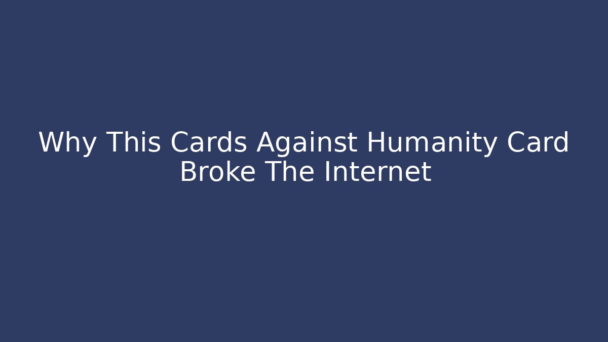 Why This Cards Against Humanity Card Broke The Internet - Método de Aprovação