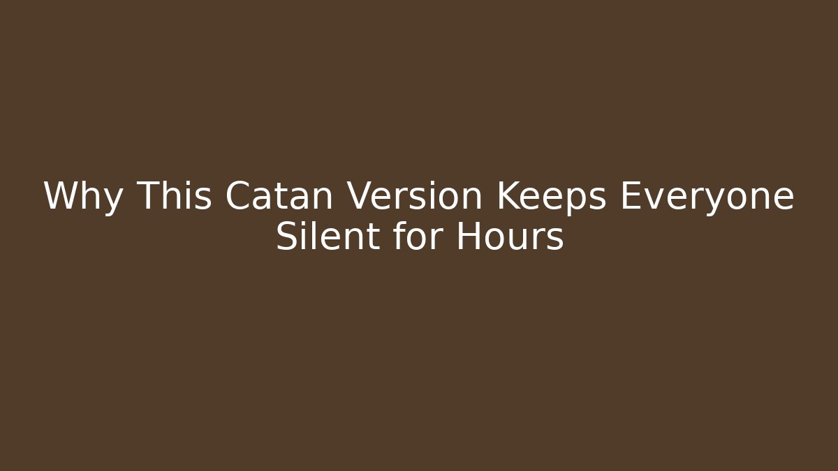 Why This Catan Version Keeps Everyone Silent for Hours
