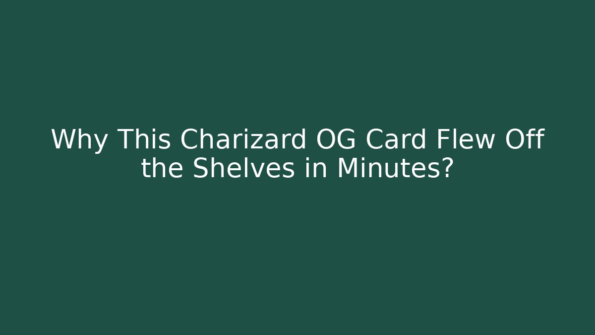 Why This Charizard OG Card Flew Off the Shelves in Minutes?