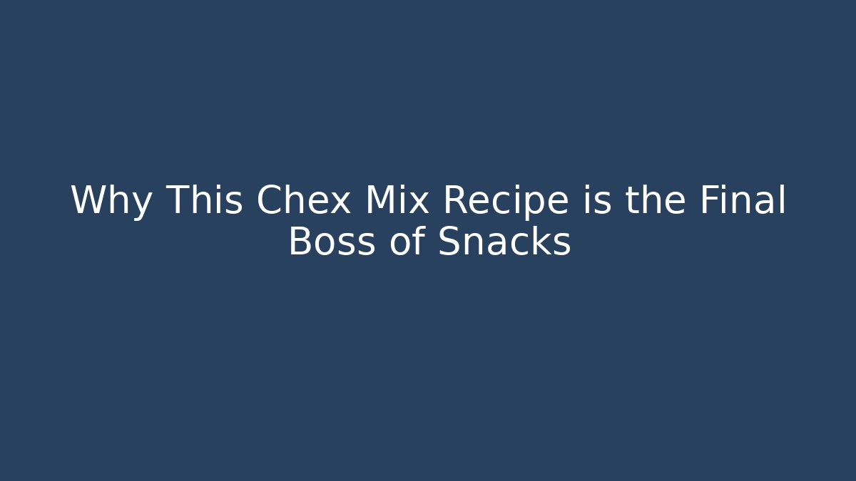 Why This Chex Mix Recipe is the Final Boss of Snacks