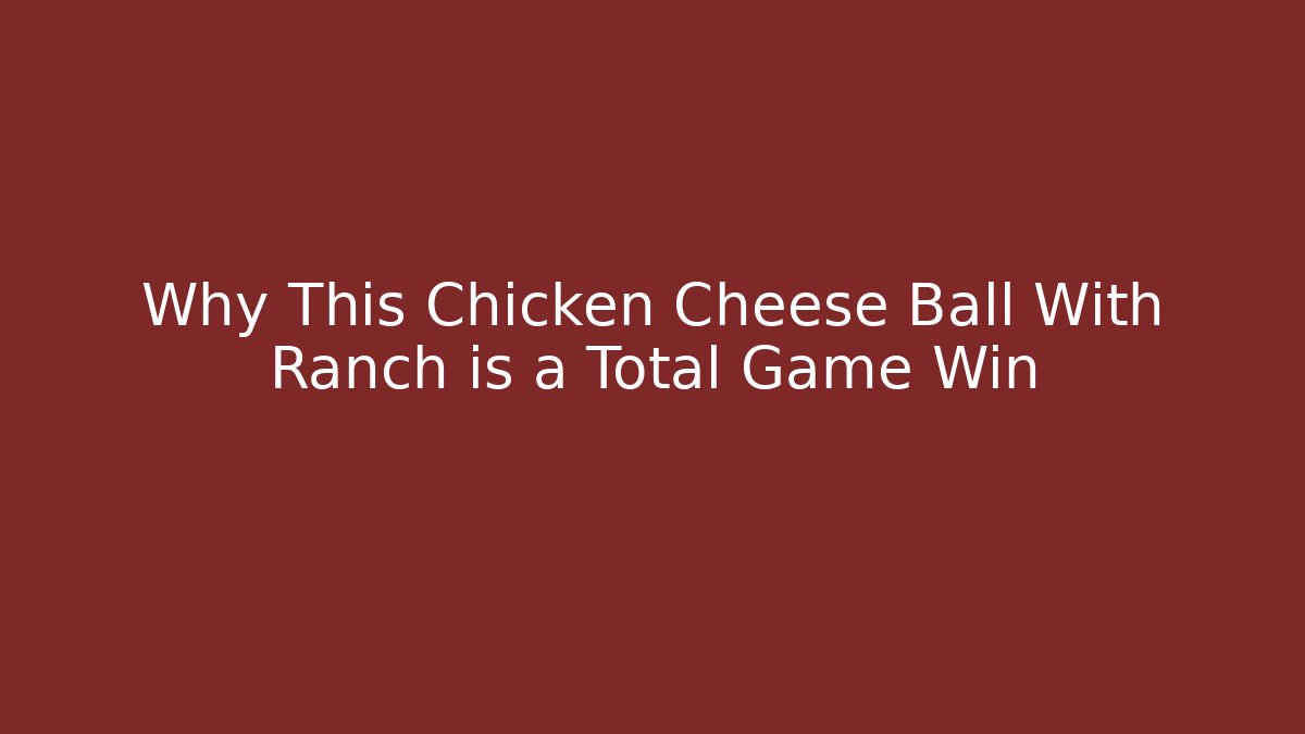 Why This Chicken Cheese Ball With Ranch is a Total Game Win
