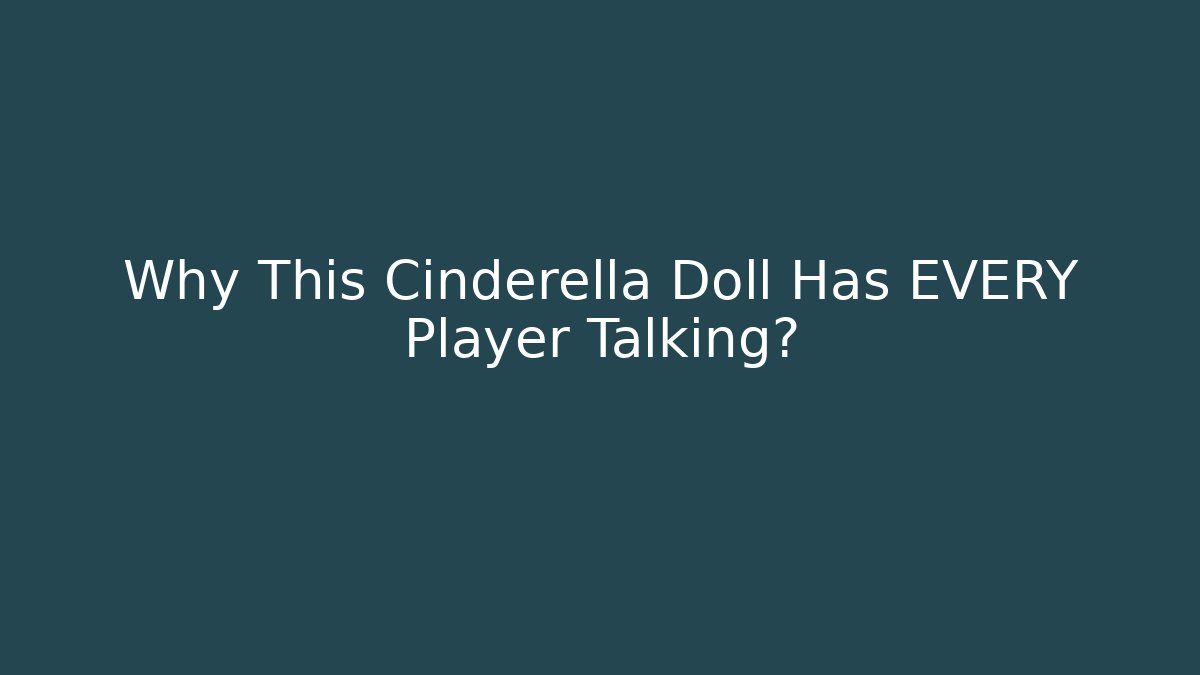 Why This Cinderella Doll Has EVERY Player Talking?