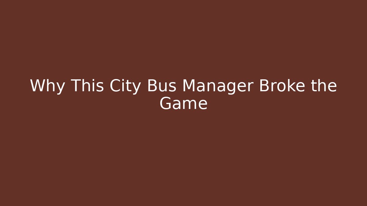 Why This City Bus Manager Broke the Game
