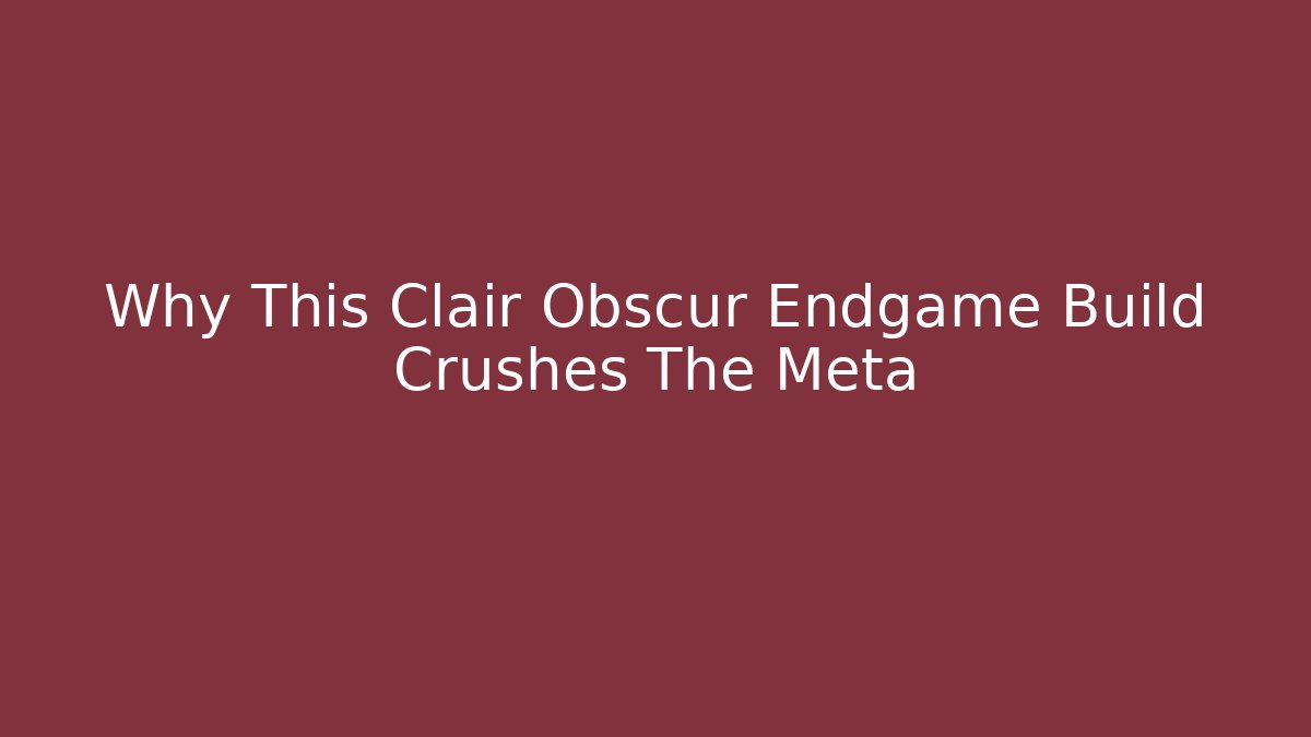 Why This Clair Obscur Endgame Build Crushes The Meta