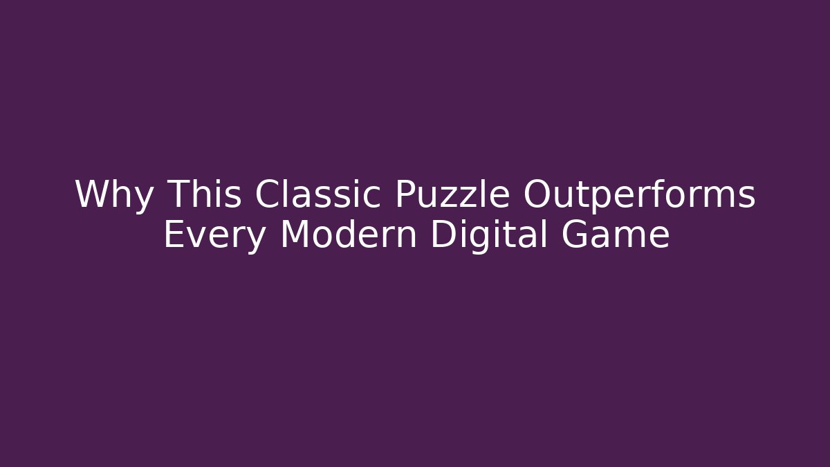 Why This Classic Puzzle Outperforms Every Modern Digital Game