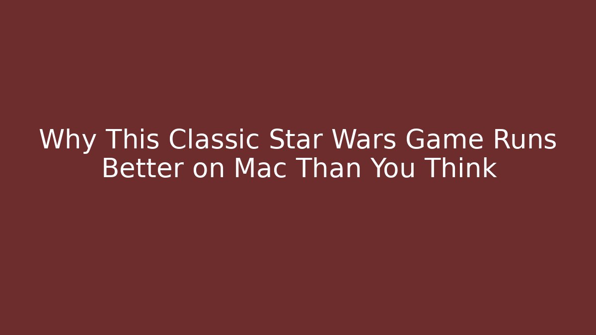 Why This Classic Star Wars Game Runs Better on Mac Than You Think