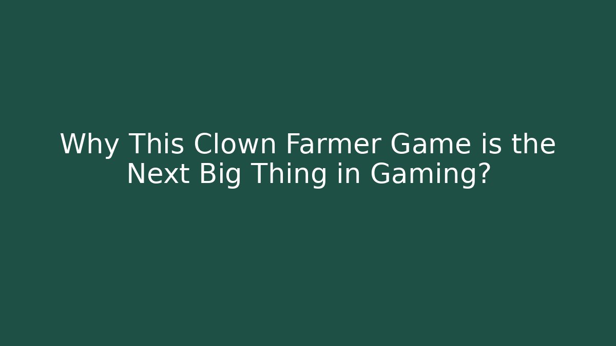 Why This Clown Farmer Game is the Next Big Thing in Gaming?