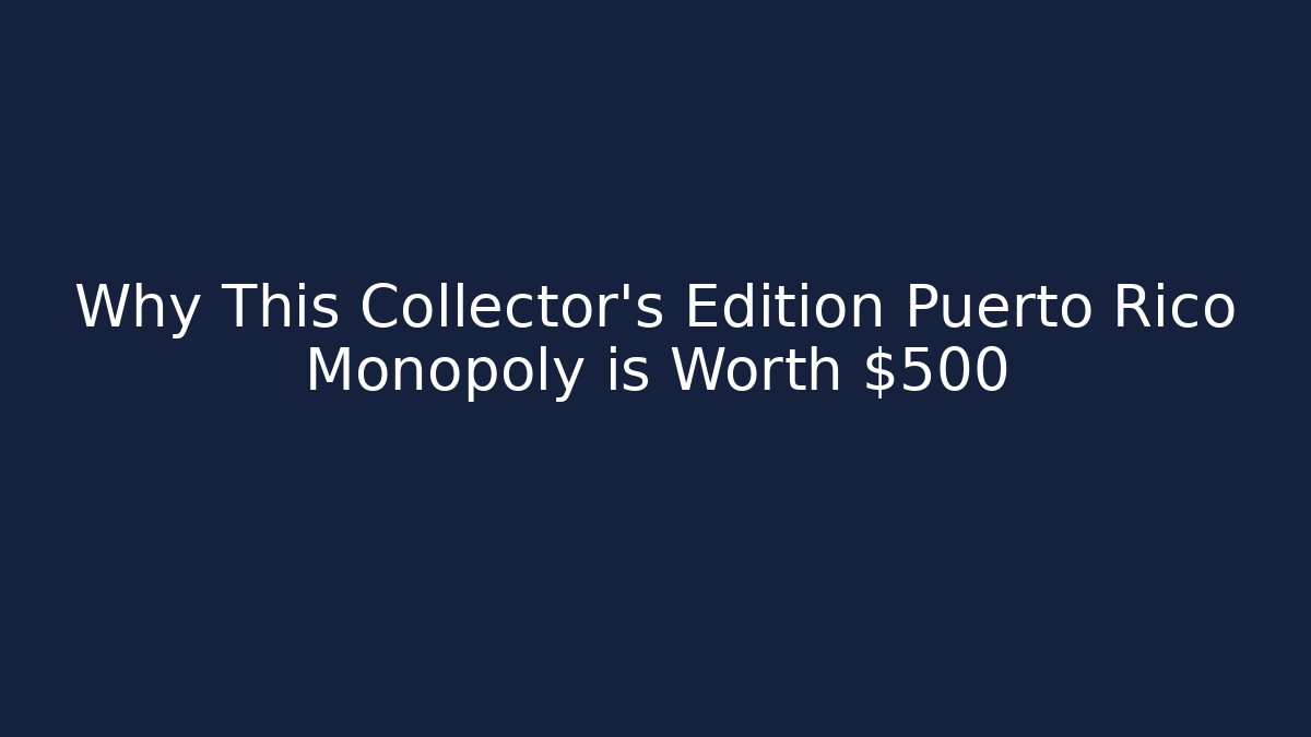 Why This Collector's Edition Puerto Rico Monopoly is Worth $500