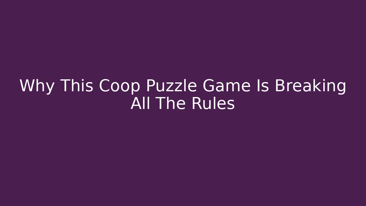 Why This Coop Puzzle Game Is Breaking All The Rules