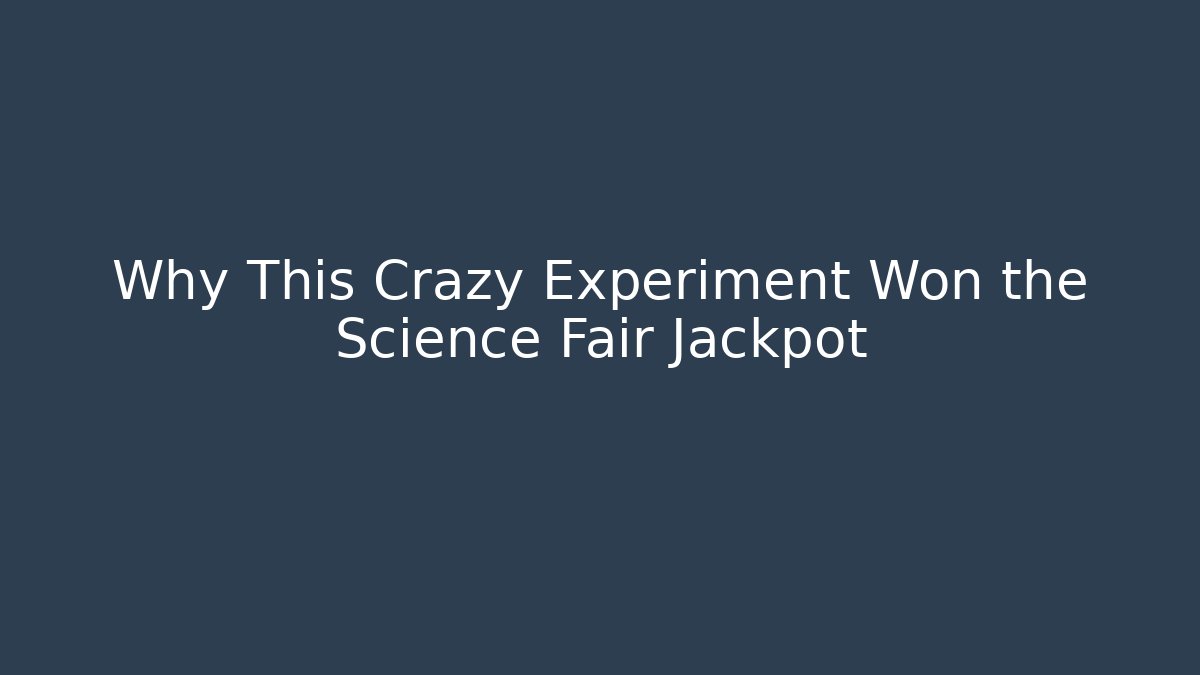Why This Crazy Experiment Won the Science Fair Jackpot