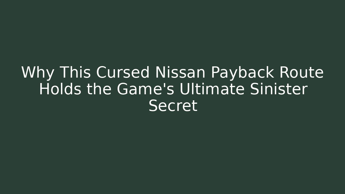 Why This Cursed Nissan Payback Route Holds the Game's Ultimate Sinister Secret