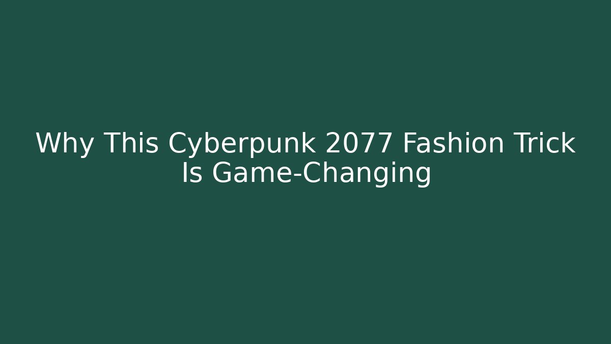 Why This Cyberpunk 2077 Fashion Trick Is Game-Changing