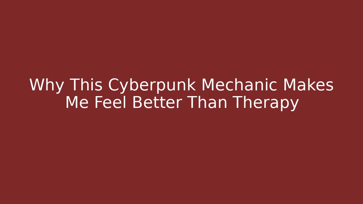 Why This Cyberpunk Mechanic Makes Me Feel Better Than Therapy
