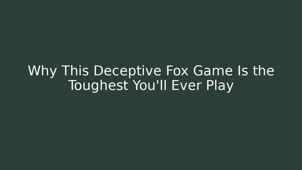 Why This Deceptive Fox Game Is the Toughest You'll Ever Play
