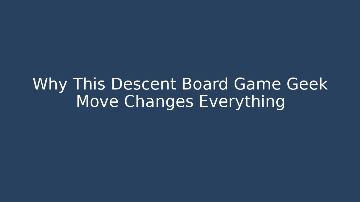Why This Descent Board Game Geek Move Changes Everything