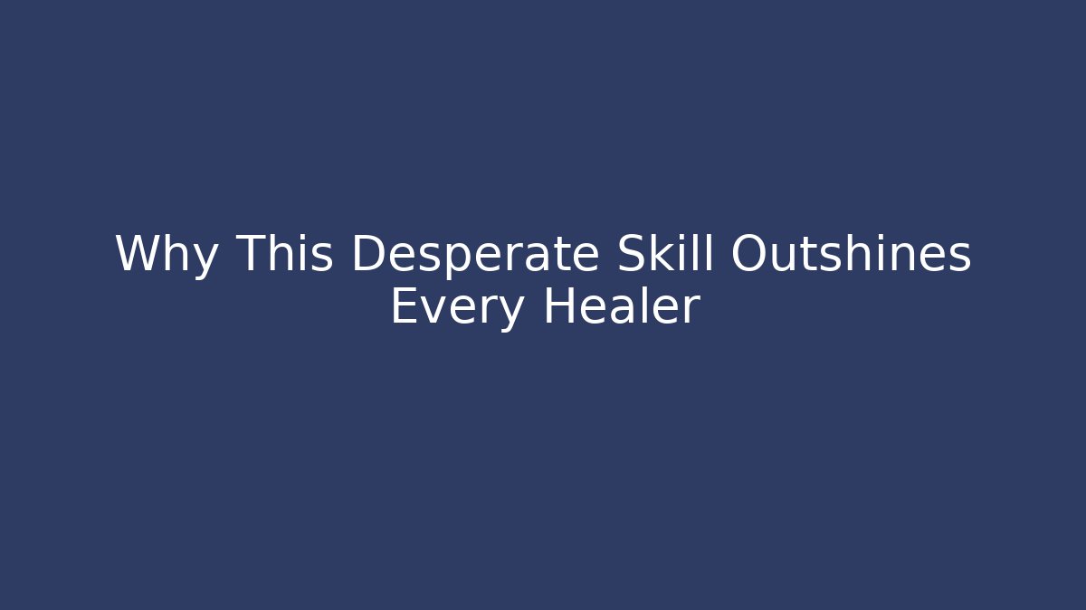 Why This Desperate Skill Outshines Every Healer
