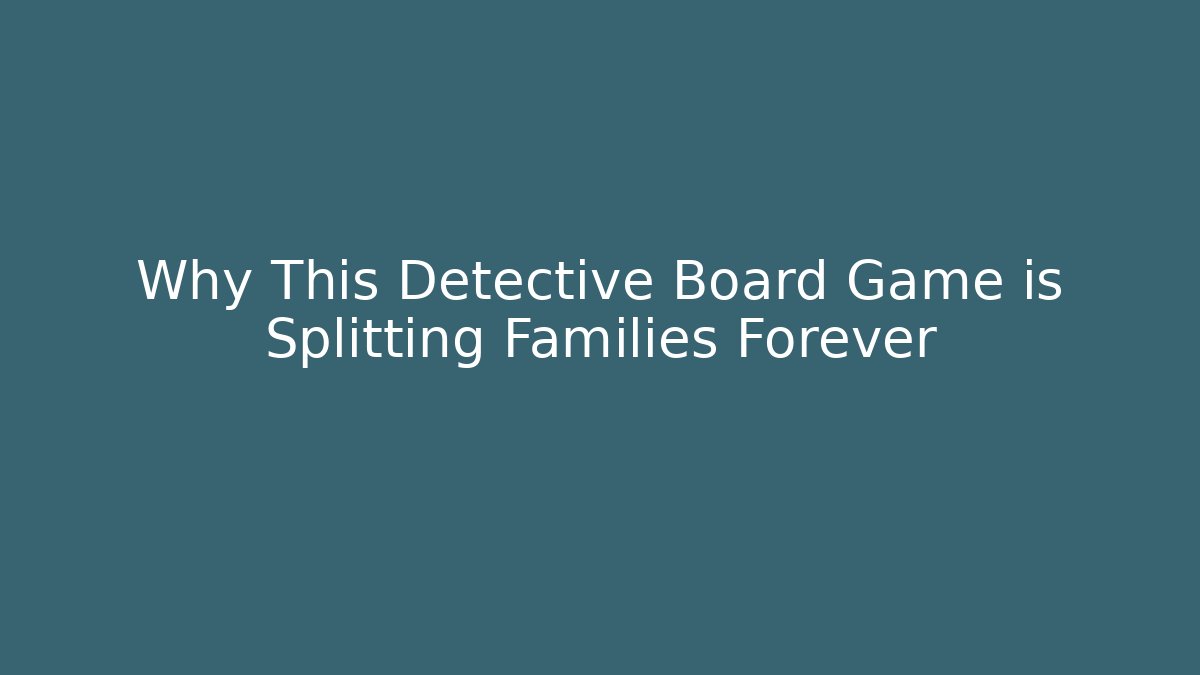 Why This Detective Board Game is Splitting Families Forever