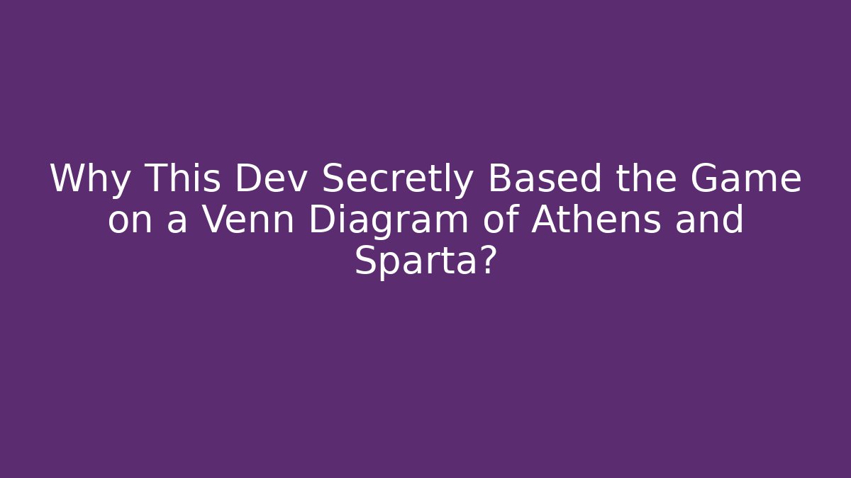 Why This Dev Secretly Based the Game on a Venn Diagram of Athens and Sparta?