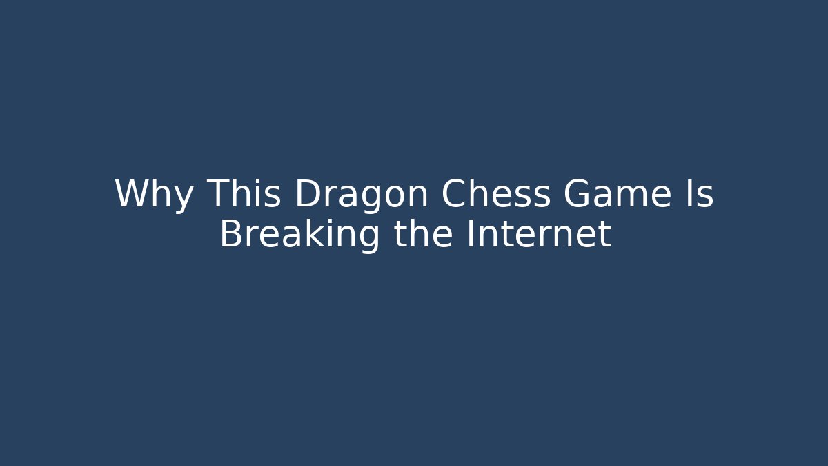 Why This Dragon Chess Game Is Breaking the Internet - Método de Aprovação
