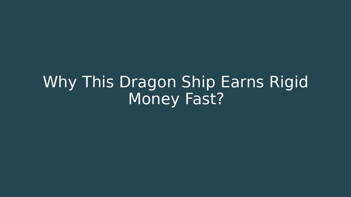 Why This Dragon Ship Earns Rigid Money Fast?