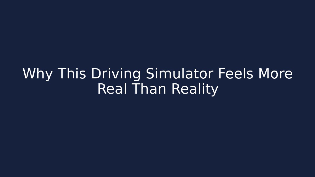 Why This Driving Simulator Feels More Real Than Reality