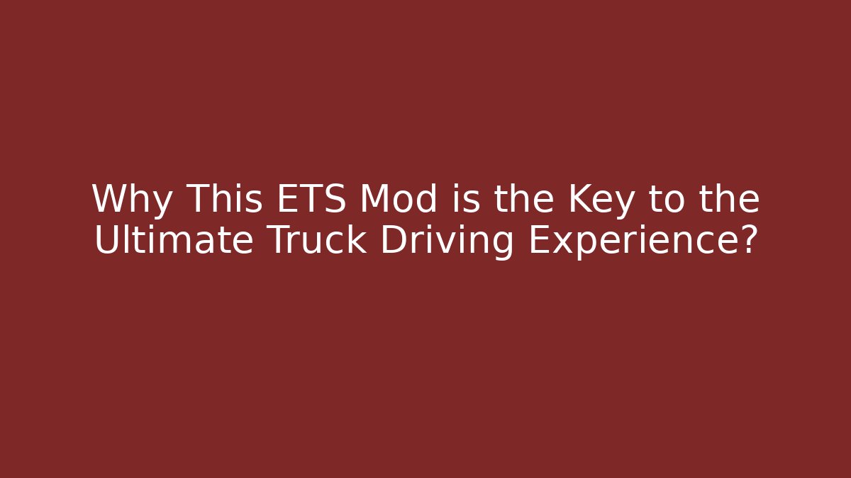Why This ETS Mod is the Key to the Ultimate Truck Driving Experience?