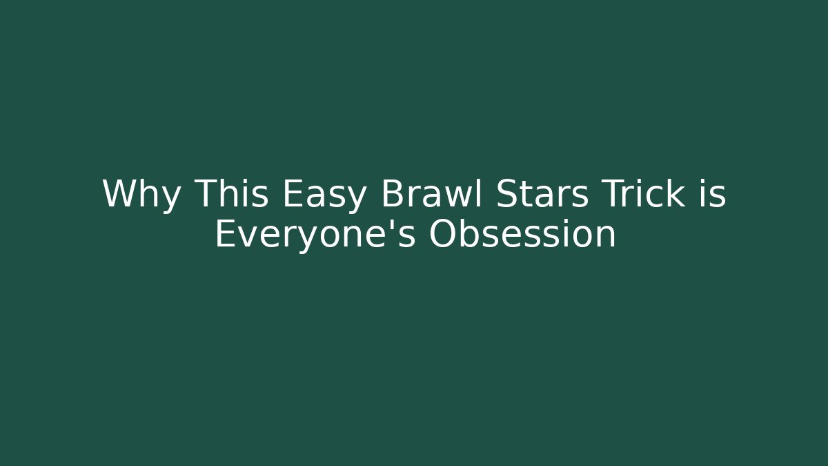 Why This Easy Brawl Stars Trick is Everyone's Obsession